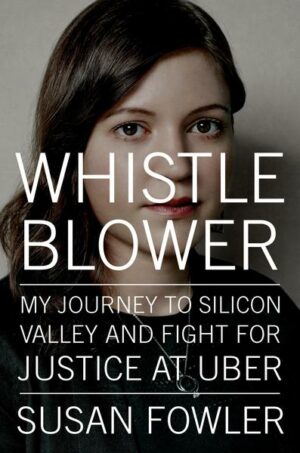 Whistleblower: My Journey to Silicon Valley and Fight for Justice at Uber