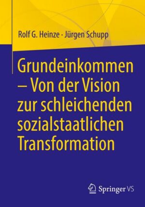 Grundeinkommen – Von der Vision zur schleichenden sozialstaatlichen Transformation