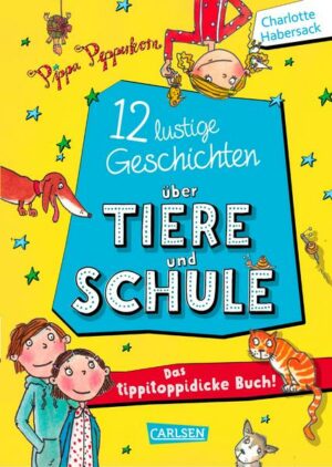 Pippa Pepperkorn: 12 lustige Geschichten über Tiere und Schule - Das tippitoppidicke Buch!