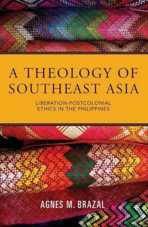 A Theology of Southeast Asia: Liberation-Postcolonial Ethics in the Philippines