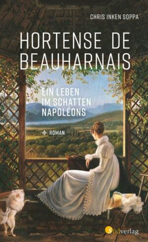 Hortense de Beauharnais. Ein Leben im Schatten Napoléons