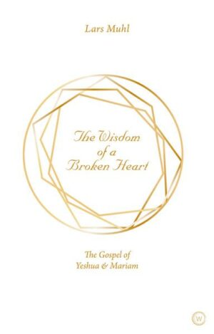 The Wisdom of a Broken Heart: The Gospel of Yeshua & Mariam