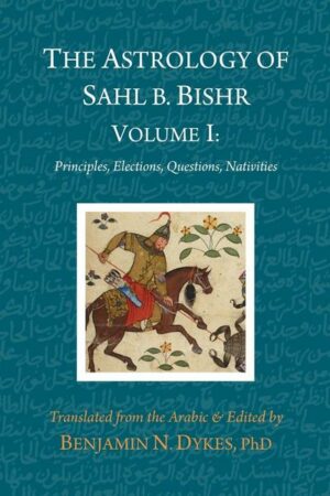 The Astrology of Sahl b. Bishr: Volume I: Principles