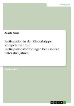 Partizipation in der Kinderkrippe. Kompetenzen zur Partizipationsförderungen bei Kindern unter drei Jahren