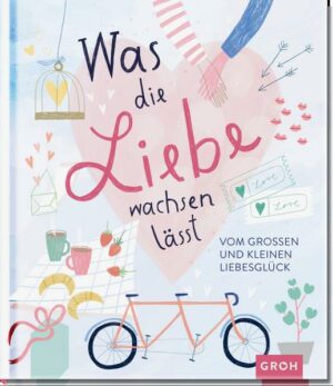 Was die Liebe wachsen lässt: Vom großen und kleinen Liebesglück