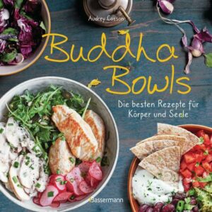 Buddha Bowls - die besten Rezepte für Körper und Seele: ausgewogen