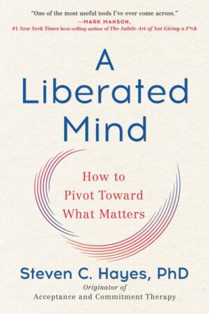 A Liberated Mind: How to Pivot Toward What Matters