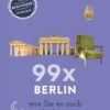 99 x Berlin wie Sie es noch nicht kennen
