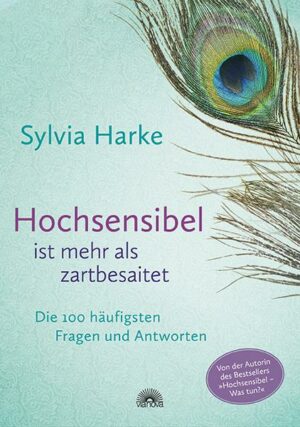 Hochsensibel ist mehr als zartbesaitet. Die 100 häufigsten Fragen und Antworten. Ratgeber für Herausforderungen