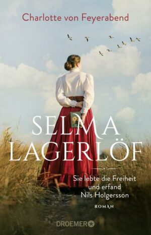 Selma Lagerlöf - sie lebte die Freiheit und erfand Nils Holgersson