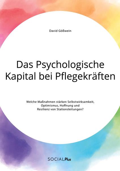Das Psychologische Kapital bei Pflegekräften. Welche Maßnahmen stärken Selbstwirksamkeit