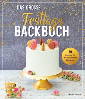 Das große Festtags-Backbuch – 70 Rezepte für die besonderen Momente