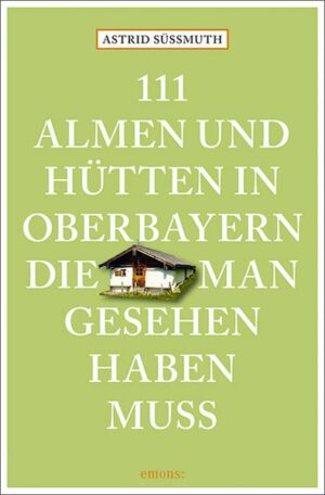 111 Almen und Hütten in Oberbayern