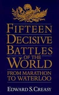 Fifteen Decisive Battles of the World: From Marathon to Waterloo