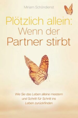 Plötzlich allein: Wenn der Partner stirbt - Wie Sie das Leben alleine meistern und Schritt für Schritt ins Leben zurückfinden