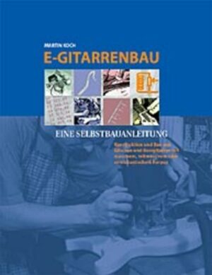 E-Gitarrenbau - Eine Selbstbauanleitung