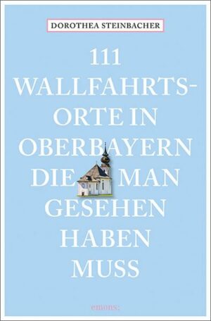 111 Wallfahrtsorte in Oberbayern