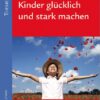 Kinder glücklich und stark machen