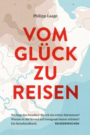 Vom Glück zu reisen - Ein Reisehandbuch