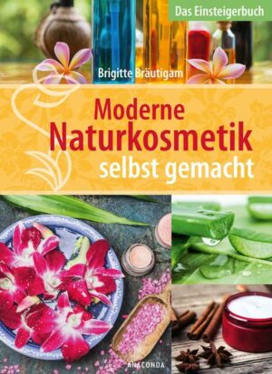 Moderne Naturkosmetik selbst gemacht - Das Einsteigerbuch