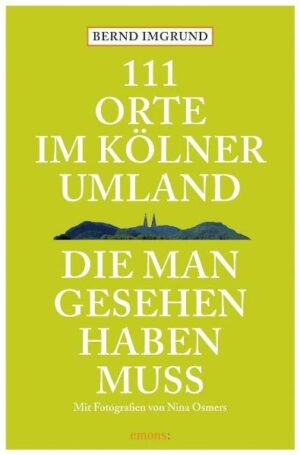 111 Orte im Kölner Umland die man gesehen haben muß