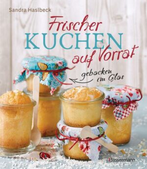 Frischer Kuchen auf Vorrat - gebacken im Glas. Mindestens 6 Monate haltbar