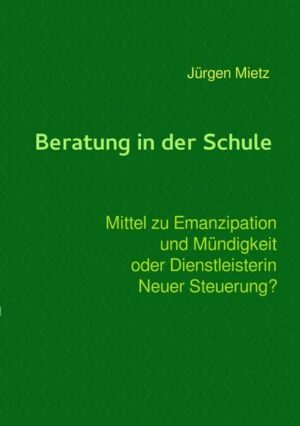 Beratung in der Schule - Mittel zu Emanzipation und Mündigkeit oder Dienstleisterin Neuer Steuerung