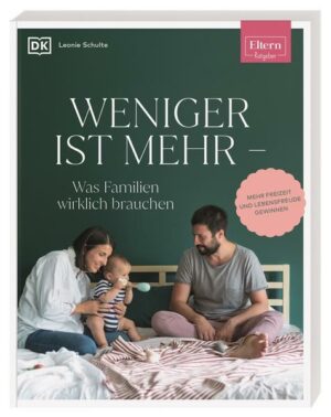 ELTERN-Ratgeber. Weniger ist mehr — was Familien wirklich brauchen