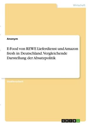 E-Food von REWE Lieferdienst und Amazon fresh in Deutschland. Vergleichende Darstellung der Absatzpolitik