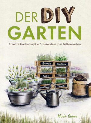Der DIY Garten - Kreative Gartenprojekte und Deko-Ideen zum Selbermachen