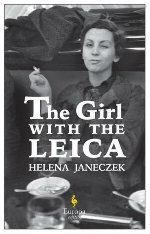 The Girl with the Leica: Based on the True Story of the Woman Behind the Name Robert Capa