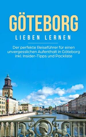 Göteborg lieben lernen: Der perfekte Reiseführer für einen unvergesslichen Aufenthalt in Göteborg inkl. Insider-Tipps und Packliste