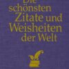 Die schönsten Zitate und Weisheiten der Welt