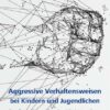 Aggressive Verhaltensweisen bei Kindern und Jugendlichen