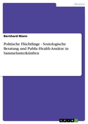 Politische Flüchtlinge - Soziologische Beratung und Public-Health-Ansätze in Sammelunterkünften