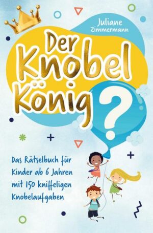 Der Knobelkönig: Das Rätselbuch für Kinder ab 6 Jahren mit 150 kniffeligen Knobelaufgaben