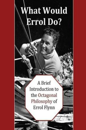 What Would Errol Do?: A Brief Introduction to the Octagonal Philosophy of Errol Flynn