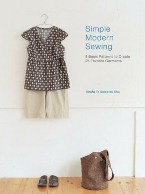 Simple Modern Sewing: 8 Basic Patterns to Create 25 Favorite Garments