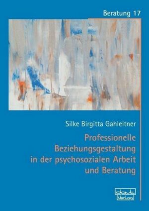 Professionelle Beziehungsgestaltung in der psychosozialen Arbeit und Beratung