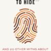 'I Have Nothing to Hide': And 20 Other Myths about Surveillance and Privacy