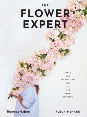The Flower Expert: Ideas and Inspiration for a Life with Flowers