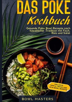 Das Poke Kochbuch: Gesunde Poke Bowl Rezepte nach hawaiischer Tradition mit Fisch