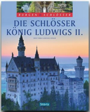 Die Schlösser König Ludwigs II. - Burgen & Schlösser