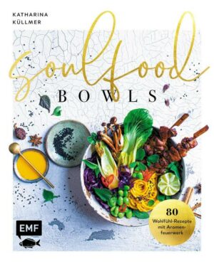 Soulfood Bowls – 80 Wohlfühl-Rezepte mit Aromenfeuerwerk