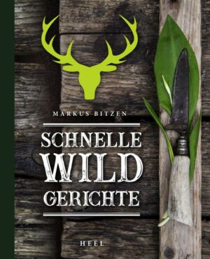 Schnelle Wildgerichte - Das Wild Kochbuch