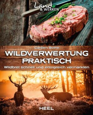 Wildverwertung praktisch: Wildbret schnell und erfolgfreich vermarkten