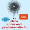 'Dann ist das wohl psychosomatisch!'