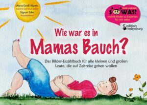 Wie war es in Mamas Bauch? Das Bilder-Erzählbuch für alle kleinen und großen Leute