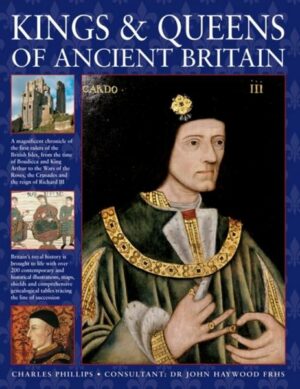 Kings & Queens of Ancient Britain: A Magnificent Chronicle of the First Rulers of the British Isles