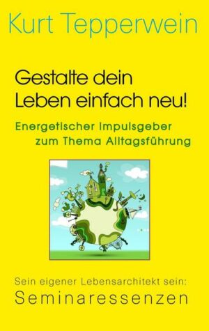 Gestalte dein Leben einfach neu! - Energetischer Impulsgeber zum Thema Alltagsführung